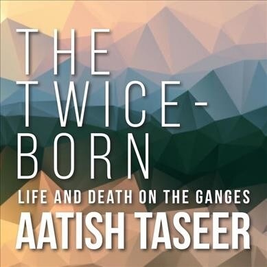 The Twice-Born: Life and Death on the Ganges (Audio CD)