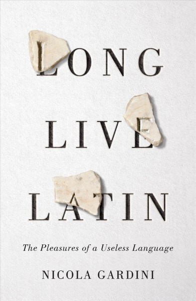 Long Live Latin: The Pleasures of a Useless Language (Hardcover)