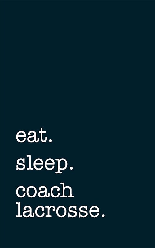 Eat. Sleep. Coach Lacrosse. - Lined Notebook: Writing Journal (Paperback)