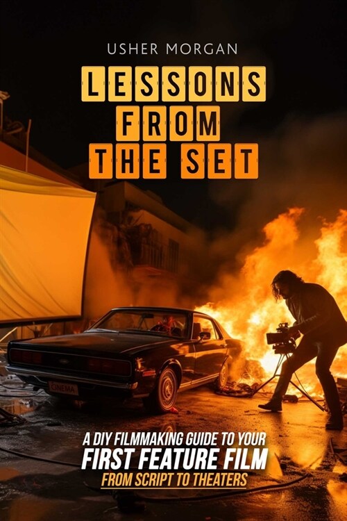 Lessons from the Set: A DIY Guide to Your First Feature Film, from Script to Theaters (Paperback)