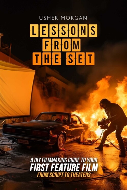 Lessons from the Set: A DIY Guide to Your First Feature Film, From Script to Theaters (Paperback)