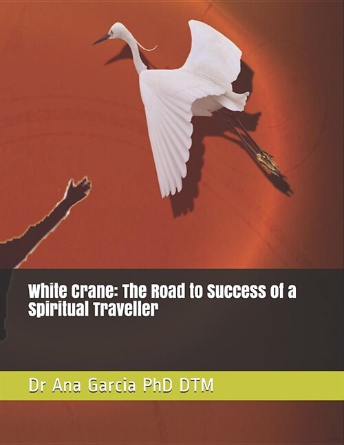 White Crane: The Road to Success of a Spiritual Traveller (Paperback)