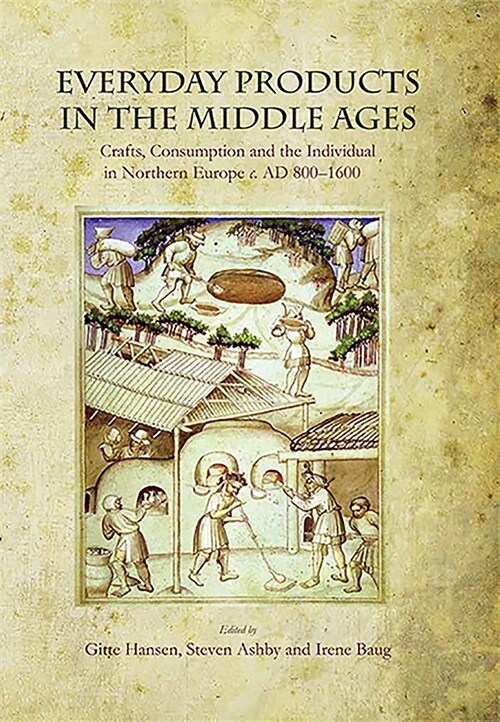 Everyday Products in the Middle Ages : Crafts, Consumption and the individual in Northern Europe c. AD 800-1600 (Paperback)