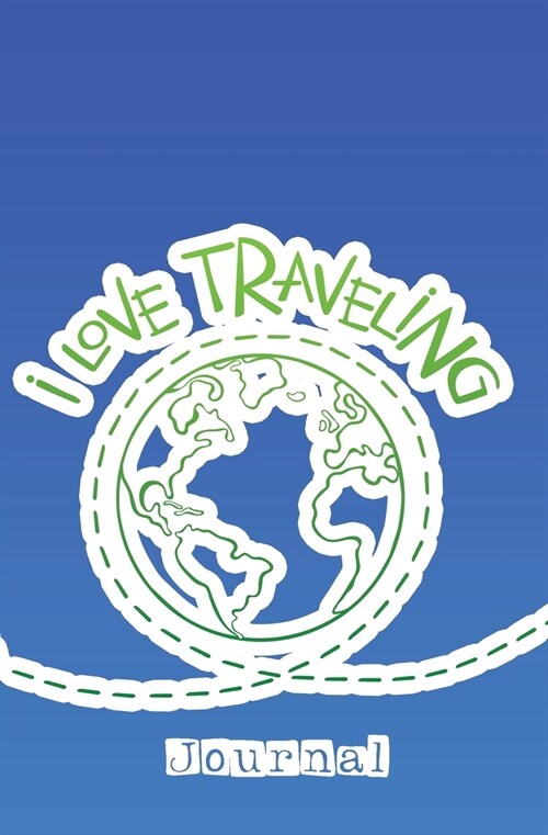 I Love Traveling Journal: 120-Page Blank, Lined Writing Journal for Travelers - Makes a Great Gift for Anyone Into Traveling (5.25 X 8 Inches / (Paperback)