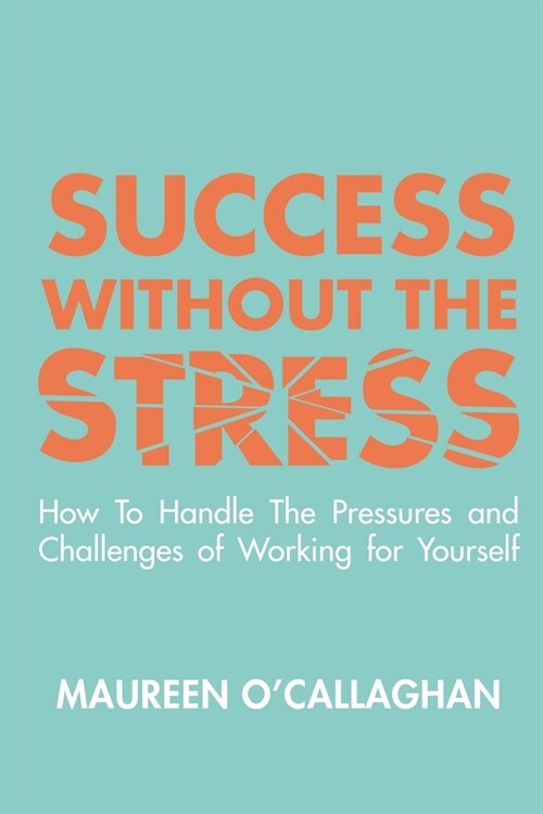 Success Without the Stress: How to Handle the Pressures and Challenges of Working for Yourself (Paperback)