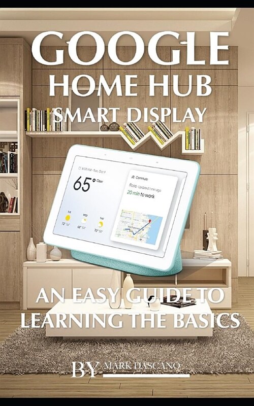 Google Home Hub Smart Display: An Easy Guide to Learning the Basics (Paperback)