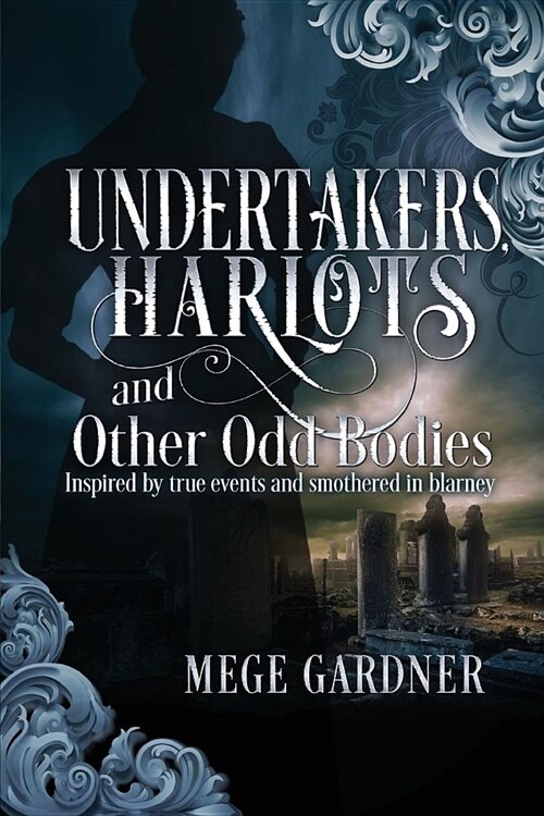 Undertakers, Harlots, and Other Odd Bodies: Inspired by True Events and Smothered in Blarney (Paperback)