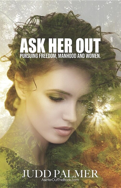 Ask Her Out: Pursuing Freedom, Manhood, and Women (Paperback)