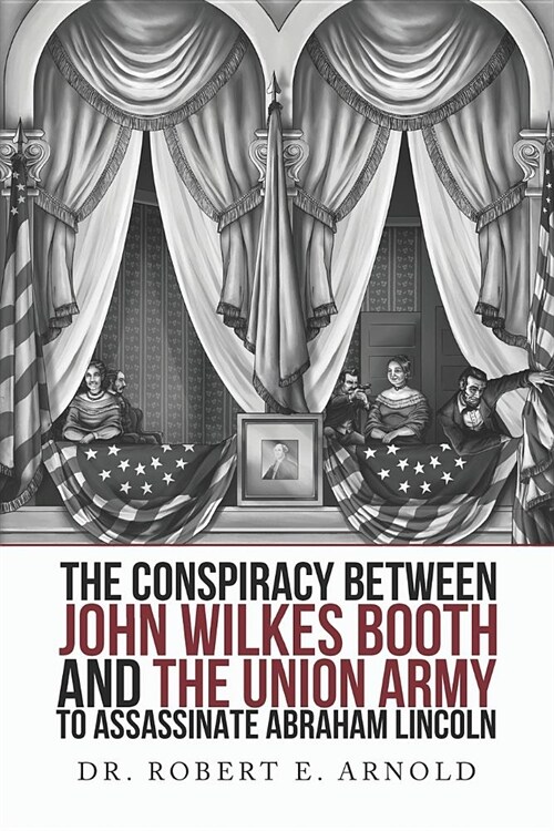 The Conspiracy Between John Wilkes Booth and the Union Army to Assassinate Abraham Lincoln (Paperback)