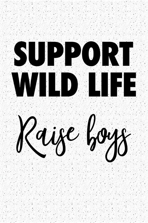 Support Wild Life Raise Boys: A 6x9 Inch Matte Softcover Journal Notebook with 120 Blank Lined Pages (Paperback)