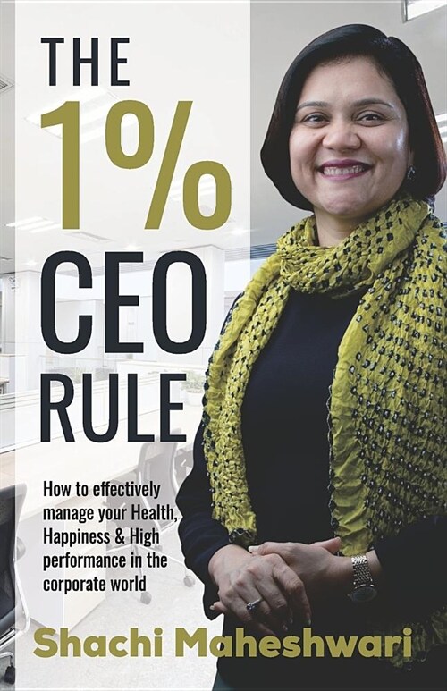 The 1% CEO Rule: How to Effectively Manage Your Health, Happiness & High Performance in the Corporate World. (Paperback)