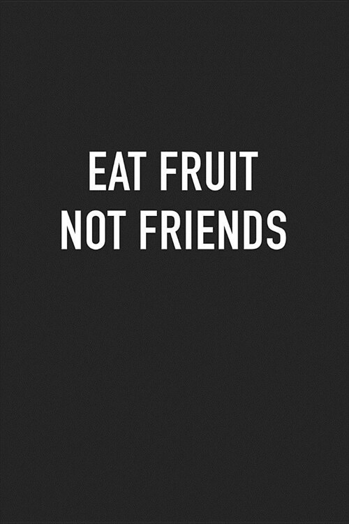 Eat Fruit Not Friends: A 6x9 Inch Matte Softcover Journal Notebook with 120 Blank Lined Pages (Paperback)