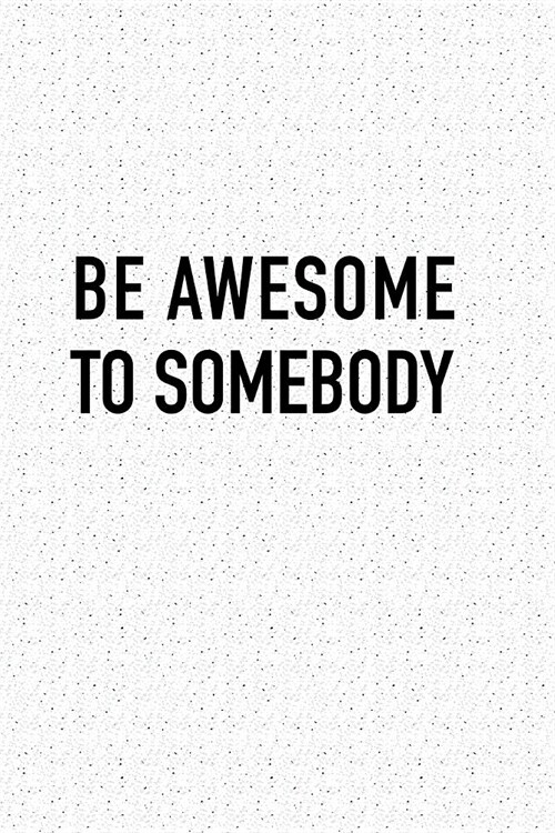 Be Awesome to Somebody: A 6x9 Inch Matte Softcover Journal Notebook with 120 Blank Lined Pages (Paperback)
