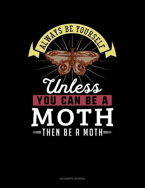 Always Be Yourself Unless You Can Be a Moth Then Be a Moth: Accounts Journal (Paperback)