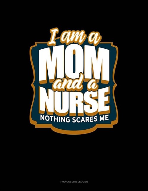 Im a Mom and a Nurse Nothing Scares Me: Two Column Ledger (Paperback)