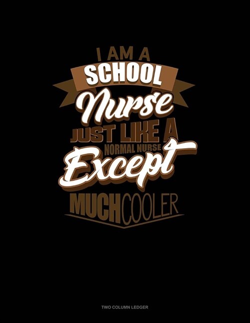 Im a School Nurse Just Like a Normal Nurse Except Much Cooler: Two Column Ledger (Paperback)