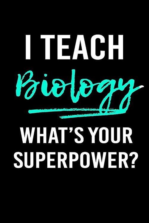 I Teach Biology Whats Your Superpower?: Blank Lined Journal to Write in Teacher Notebook V1 (Paperback)