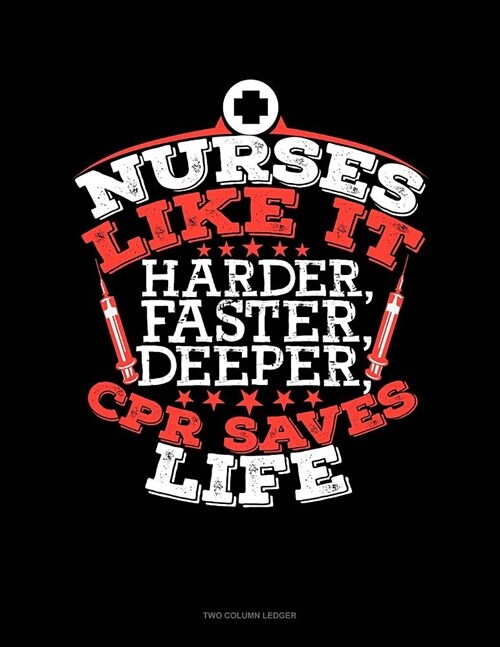 Nurses Like It Harder, Faster, Deeper, CPR Saves Lives: Two Column Ledger (Paperback)