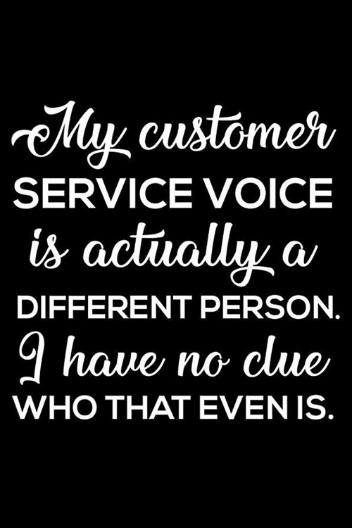 My Customer Service Voice Is Actually a Different Person. I Have No Clue Who That Even Is.: 6x9 Notebook, Ruled, Funny Work Organizer Notebook, Sarcas (Paperback)