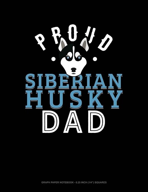 Proud Siberian Husky Dad: Graph Paper Notebook - 0.25 Inch (1/4) Squares (Paperback)