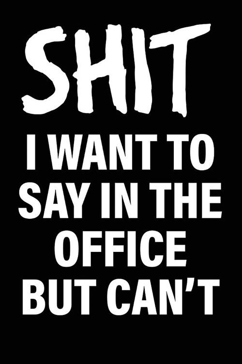 Shit I Want to Say in the Office But Cant: Matte Black College Ruled Journal Notebook Funny Gifts for Coworkers (Paperback)