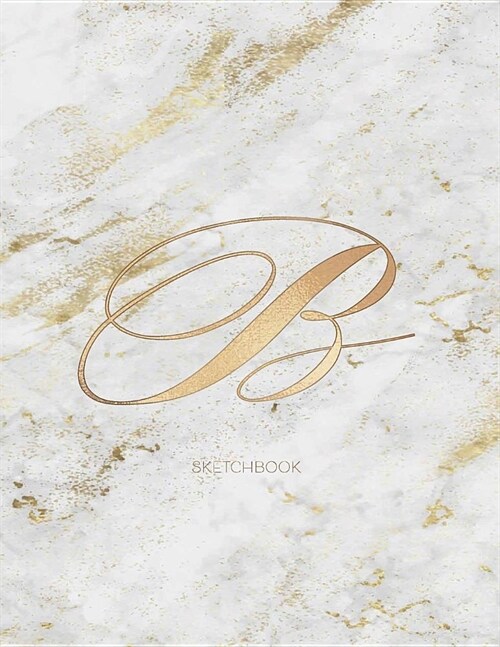 Sketchbook: Marble Elegant Gold Monogram Letter B Large (8.5x11) Personalized Artist Notebook and Sketchbook for Drawing, Sketchin (Paperback)