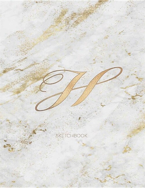 Sketchbook: Marble Elegant Gold Monogram Letter H Large (8.5x11) Personalized Artist Notebook and Sketchbook for Drawing, Sketchin (Paperback)
