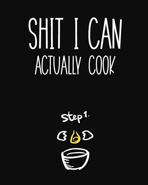Shit I Can Actually Cook: Fill in the Blank Cookbook and Recipe Organizer to Collect or Pass on Your Favorite Family Dishes (Paperback)
