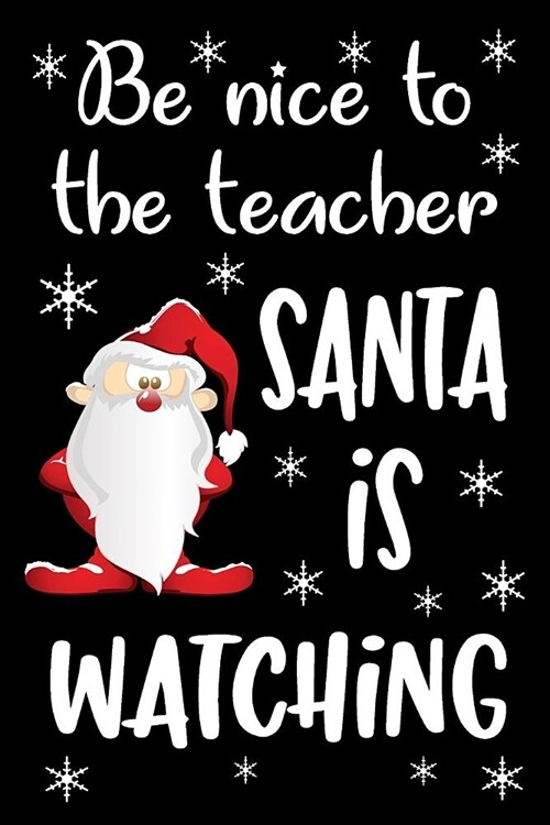 Be Nice to the Teacher Santa Is Watching: Blank Lined Journal to Write in Teacher Notebook V1 (Paperback)