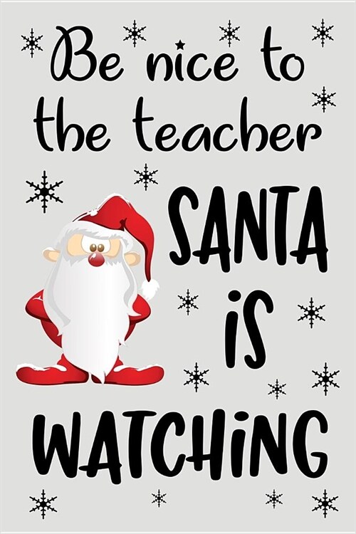 Be Nice to the Teacher Santa Is Watching: Blank Lined Journal to Write in Teacher Notebook V2 (Paperback)