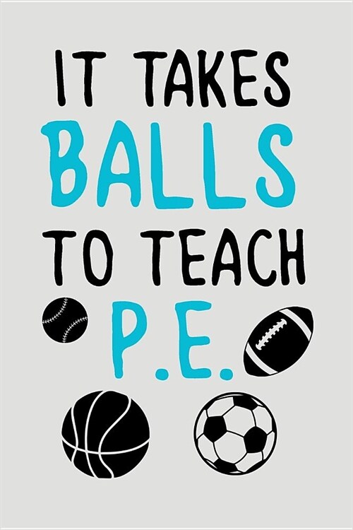 It Takes Balls to Teach P.E.: Blank Lined Journal to Write in Teacher Notebook V2 (Paperback)