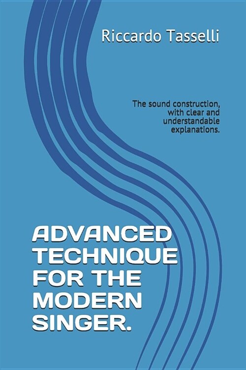 Advanced Technique for the Modern Singer.: The Sound Construction, with Clear and Understandable Explanations (Paperback)