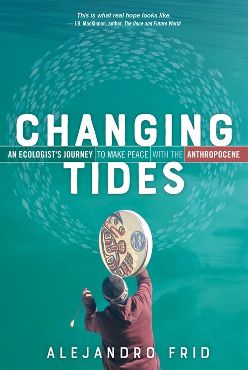Changing Tides: An Ecologists Journey to Make Peace with the Anthropocene (Paperback)
