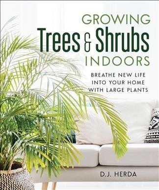 Growing Trees and Shrubs Indoors: Breathe New Life Into Your Home with Large Plants (Paperback)