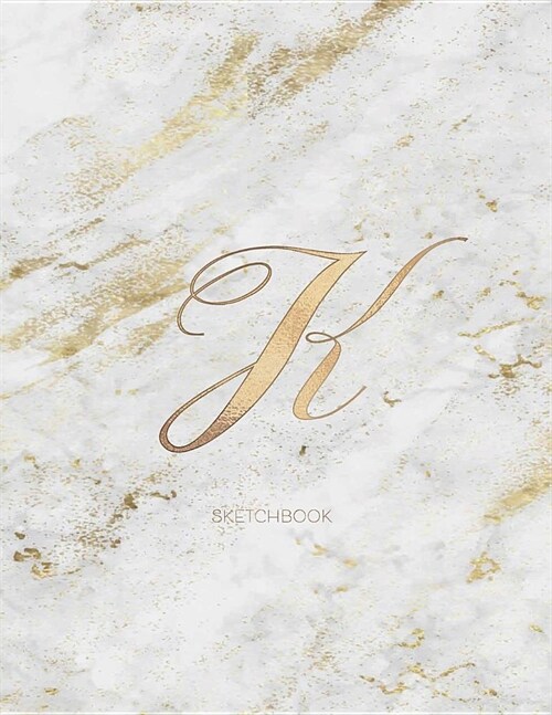 Sketchbook: Marble Elegant Gold Monogram Letter K Large (8.5x11) Personalized Artist Notebook and Sketchbook for Drawing, Sketchin (Paperback)