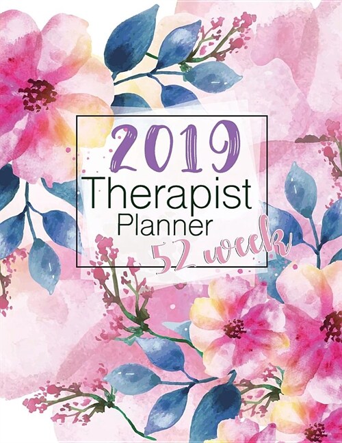 2019 Therapist Planner 52 Week: Time Management 52 Week Monday to Sunday 8am to 9pm Hourly Appointment Book Contact Names, Birthday, Yearly Goals (Paperback)