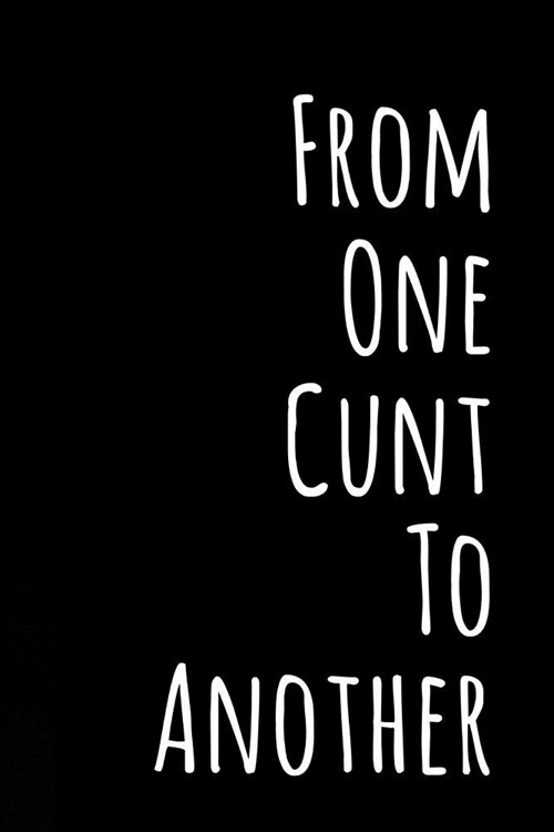 From One Cunt to Another: 6x9 110-Page Blank Lined Journal Gag Gift Idea (Paperback)