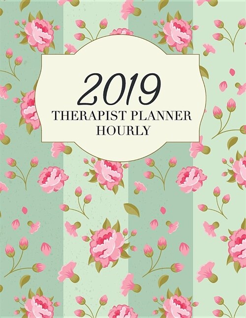 Therapist Planner 2019 Hourly: 52 Week Monday to Sunday Journal Notebook Executive Organizer Contact Names, Birthday, Yearly Goals (Paperback)