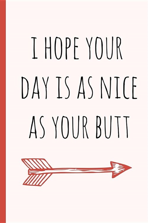 I Hope Your Day Is as Nice as Your Butt: A Funny Lined Notebook. Blank Novelty Journal with a Shit Joke on the Cover, Perfect as a Gift (& Better Than (Paperback)