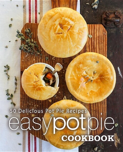 Easy Pot Pie Cookbook: 50 Delicious Pot Pie Recipes (2nd Edition) (Paperback)