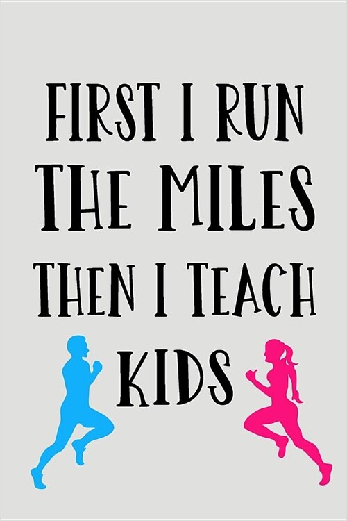 First I Run the Miles Then I Teach Kids: Blank Lined Journal to Write in Teacher Notebook V2 (Paperback)