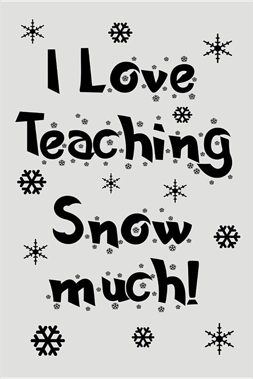 I Love Teaching Snow Much!: Blank Lined Journal to Write in Teacher Notebook V2 (Paperback)