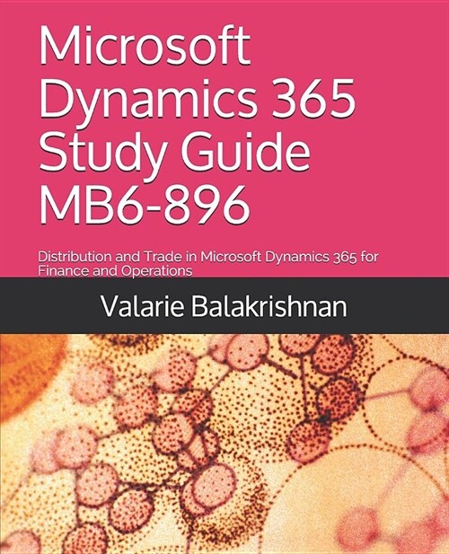 Microsoft Dynamics 365 Study Guide Mb6-896: Distribution and Trade in Microsoft Dynamics 365 for Finance and Operations (Paperback)