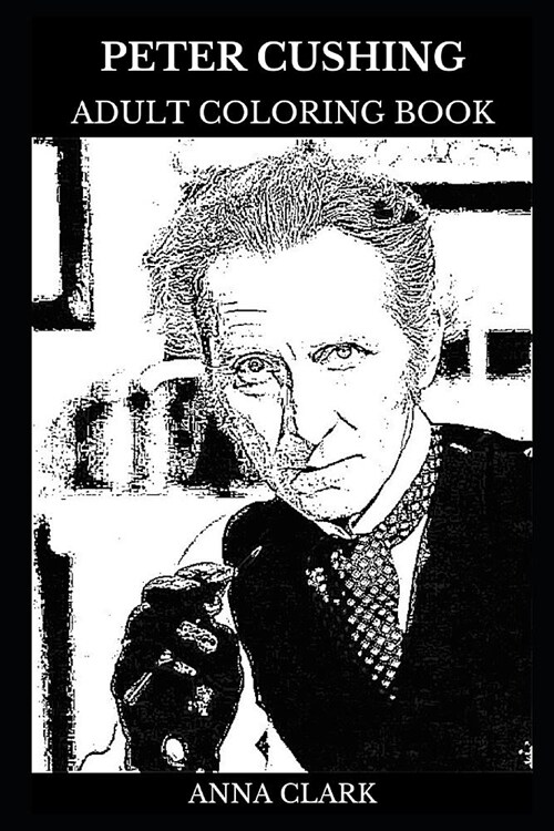 Peter Cushing Adult Coloring Book: Legendary Horror Movies Actor and Star Wars Star, Acclaimed Artist and Cultural Icon Inspired Adult Coloring Book (Paperback)