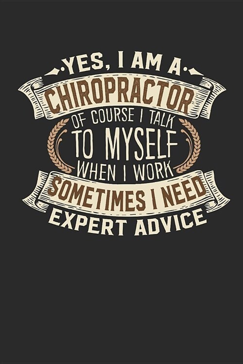 Yes, I Am a Chiropractor of Course I Talk to Myself When I Work Sometimes I Need Expert Advice: Notebook Journal Handlettering Logbook 110 Lined Paper (Paperback)