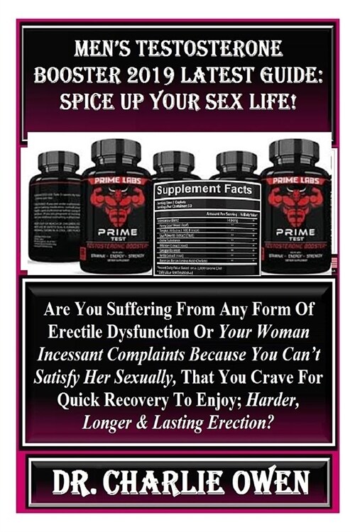 Mens Testosterone Booster 2019 Latest Guide: Spice Up Your Sex Life!: Are You Suffering from Any Form of Erectile Dysfunction or Your Woman Incessant (Paperback)