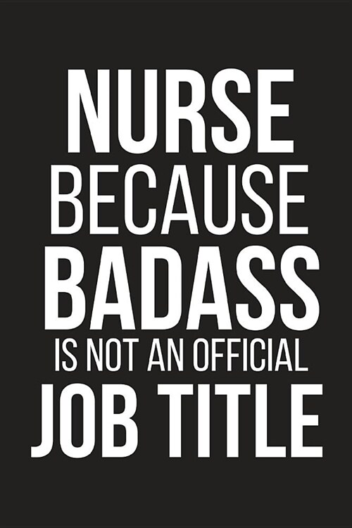 Nurse Because Badass Is Not an Official Job Title: Funny Coworker Nursing Gifts Small Lined Notebook (Paperback)