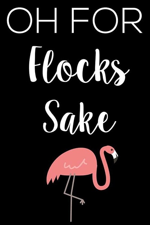 Oh for Flocks Sake: 6x9 Notebook, Ruled, Funny Flamingo Notebook, Sassy Sarcastic Stress Relief Diary, Office Work Journal, for Women, Lad (Paperback)