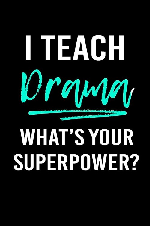 I Teach Drama Whats Your Superpower?: Blank Lined Journal to Write in Teacher Notebook V1 (Paperback)