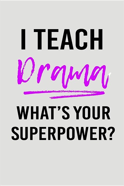 I Teach Drama Whats Your Superpower?: Blank Lined Journal to Write in Teacher Notebook V2 (Paperback)